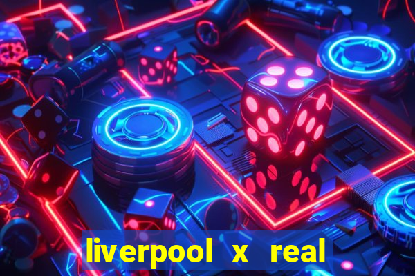 liverpool x real madrid canaisplay